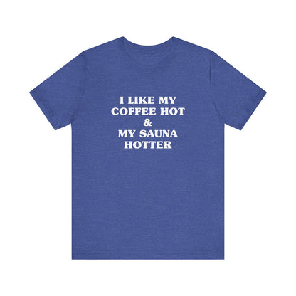 I Like My Coffee Hot And My Sauna Hotter Unisex T-Shirt