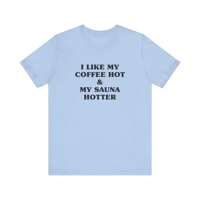 I Like My Coffee Hot And My Sauna Hotter Unisex T-Shirt