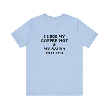 I Like My Coffee Hot And My Sauna Hotter Unisex T-Shirt