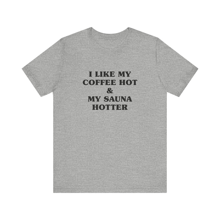 I Like My Coffee Hot And My Sauna Hotter Unisex T-Shirt