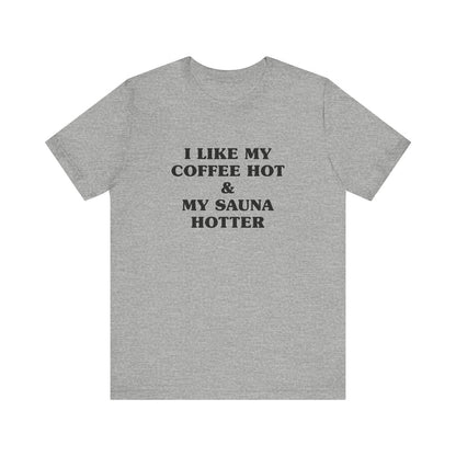 I Like My Coffee Hot And My Sauna Hotter Unisex T-Shirt