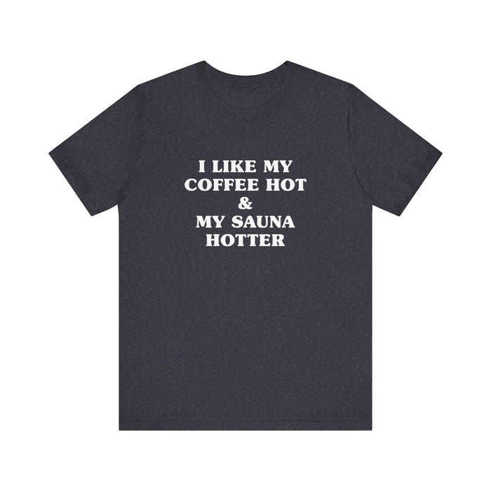 I Like My Coffee Hot And My Sauna Hotter Unisex T-Shirt
