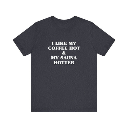 I Like My Coffee Hot And My Sauna Hotter Unisex T-Shirt