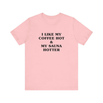 I Like My Coffee Hot And My Sauna Hotter Unisex T-Shirt